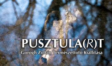 PUSZTULA(R)T – Kiállítás mutatja be a természet törékenységét