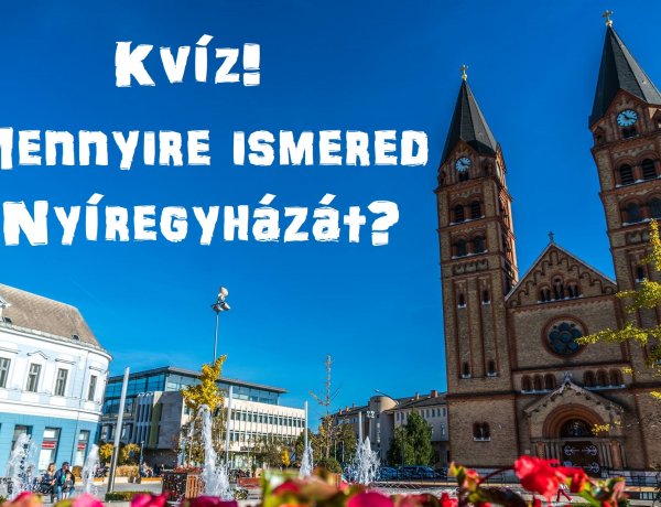 Kvíz! – Mennyire ismered Nyíregyházát? Itt az ideje, hogy megtudd!