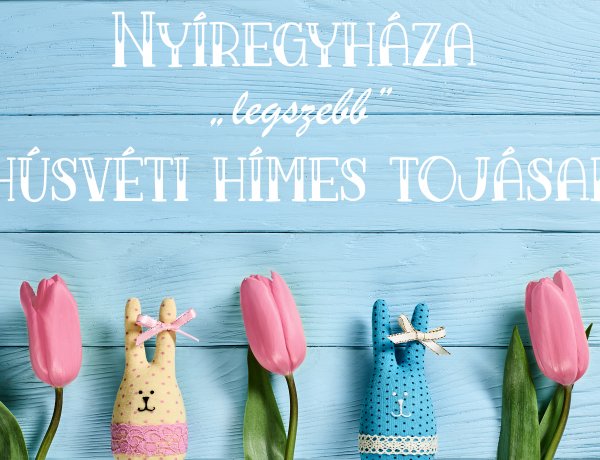Nyíregyháza legszebb húsvéti hímes tojásai                  