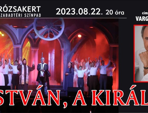 Varga Miklós főszereplésével érkezik az István, a király a Rózsakert Szabadtéri Színpadra! 