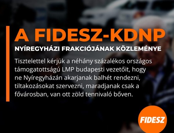 A Fidesz - KDNP nyíregyházi frakciója kéri az LMP budapesti vezetőit, hogy ne városunkba akarjanak tiltakozásokat szervezni