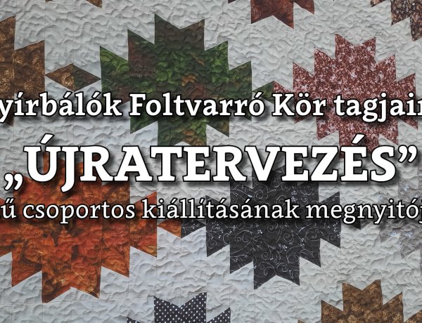 Újratervezés- Kiállítás nyílik a Nyírbálók Foltvarró Kör munkáiból