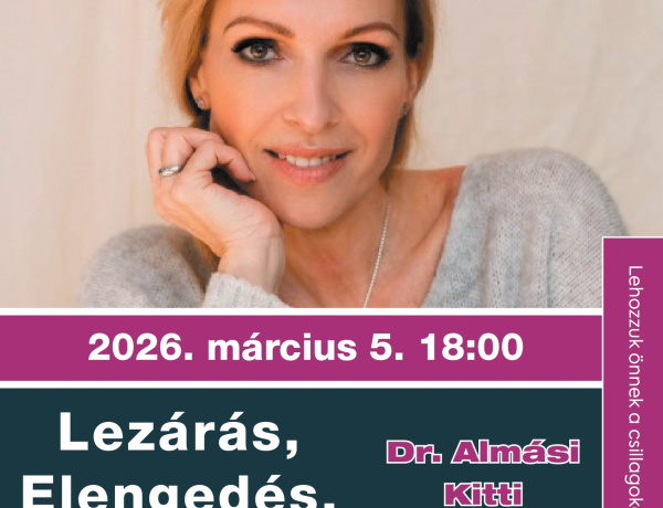 Lezárás, elengedés, újrakezdés – pszichológiai előadás Dr. Almási Kittivel